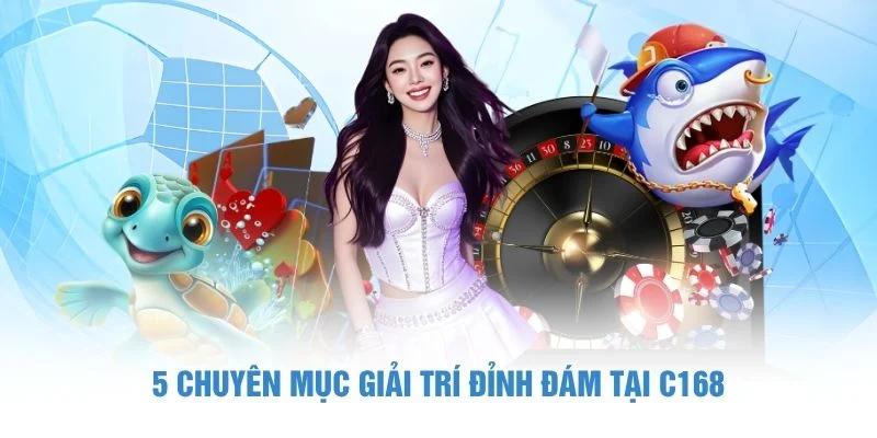 5 chuyên mục giải trí đỉnh đám tại C168