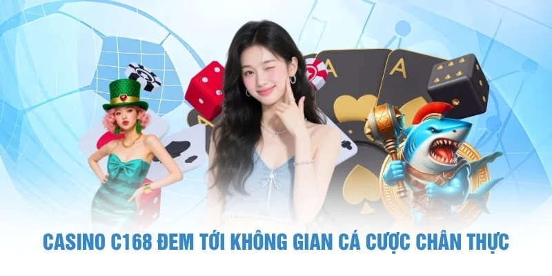 Casino C168 đem tới không gian cá cược chân thực