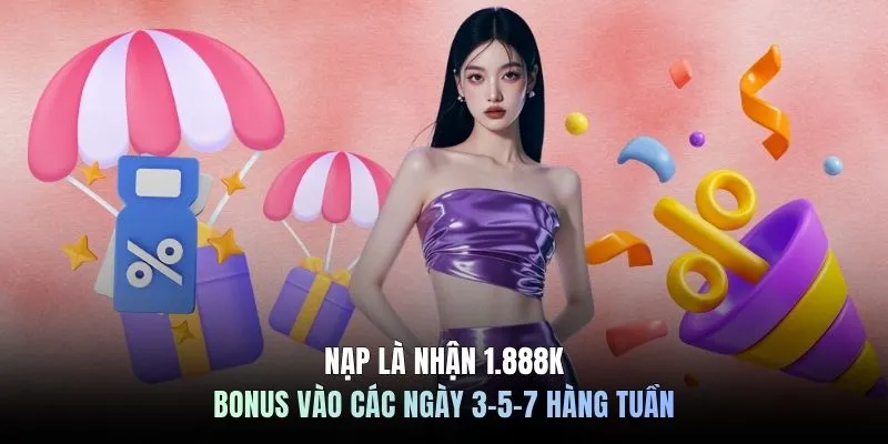 Nạp là nhận 1.888K bonus vào các ngày 3-5-7 hàng tuần 