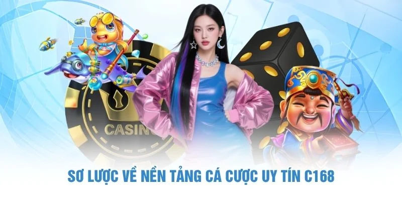 Sơ lược về nền tảng cá cược uy tín C168